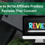 How to Write Affiliate Product Reviews That Convert