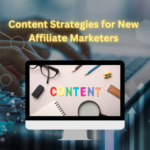 Content Strategies for New Affiliate Marketers